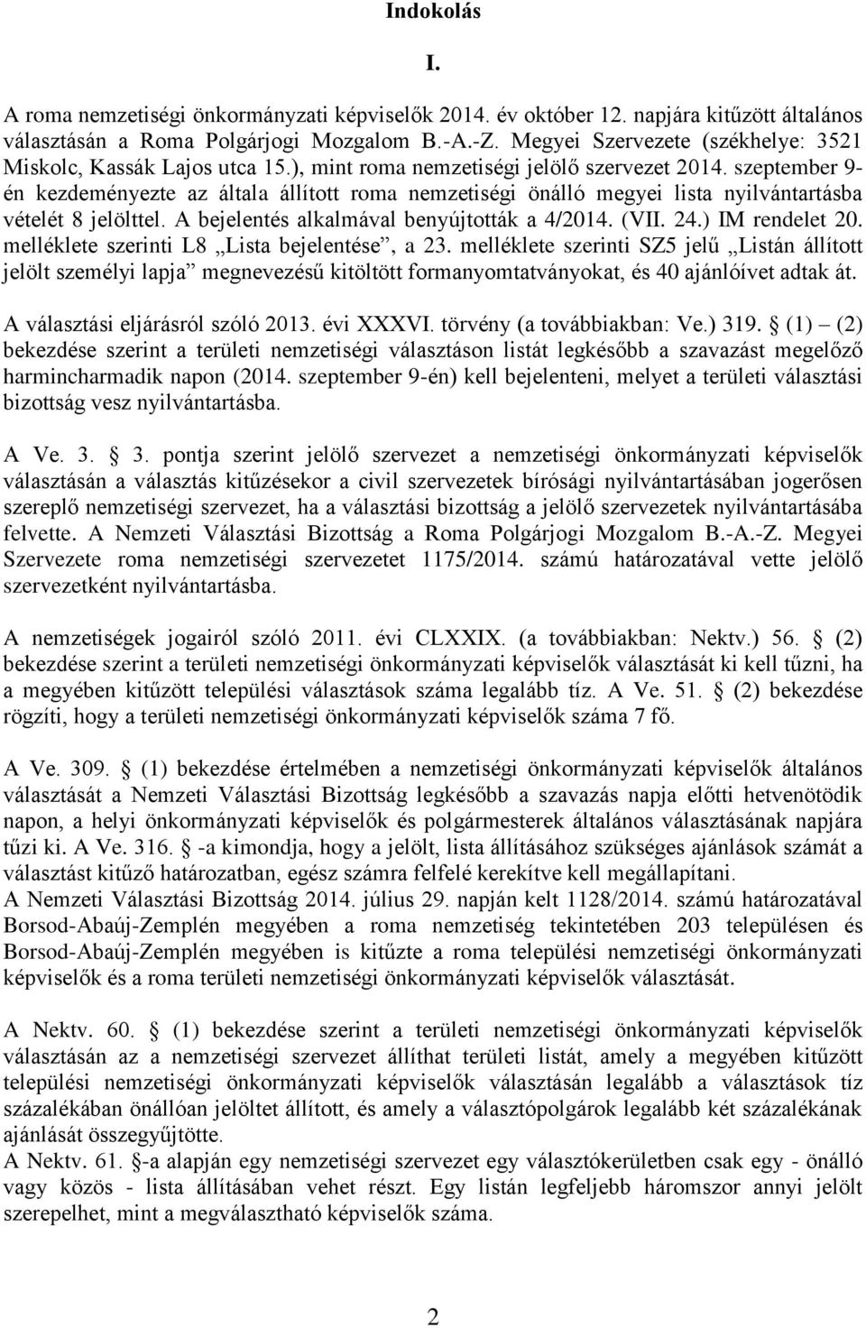 szeptember 9- én kezdeményezte az általa állított roma nemzetiségi önálló megyei lista nyilvántartásba vételét 8 jelölttel. A bejelentés alkalmával benyújtották a 4/2014. (VII. 24.) IM rendelet 20.