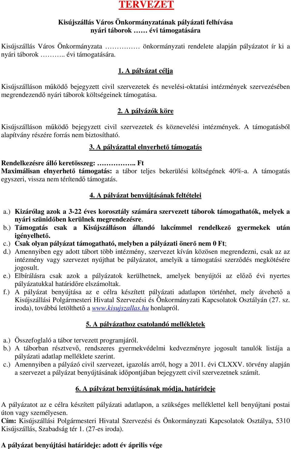 A pályázók köre Kisújszálláson mőködı bejegyzett civil szervezetek és köznevelési intézmények. A támogatásból alapítvány részére forrás nem biztosítható. 3.