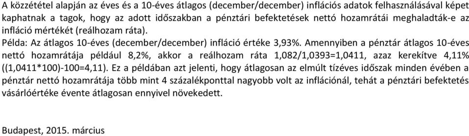 Amennyiben a pénztár átlagos 10-éves nettó hozamrátája például 8,2%, akkor a reálhozam ráta 1,082/1,0393=1,0411, azaz kerekítve 4,11% ((1,0411*100)-100=4,11).