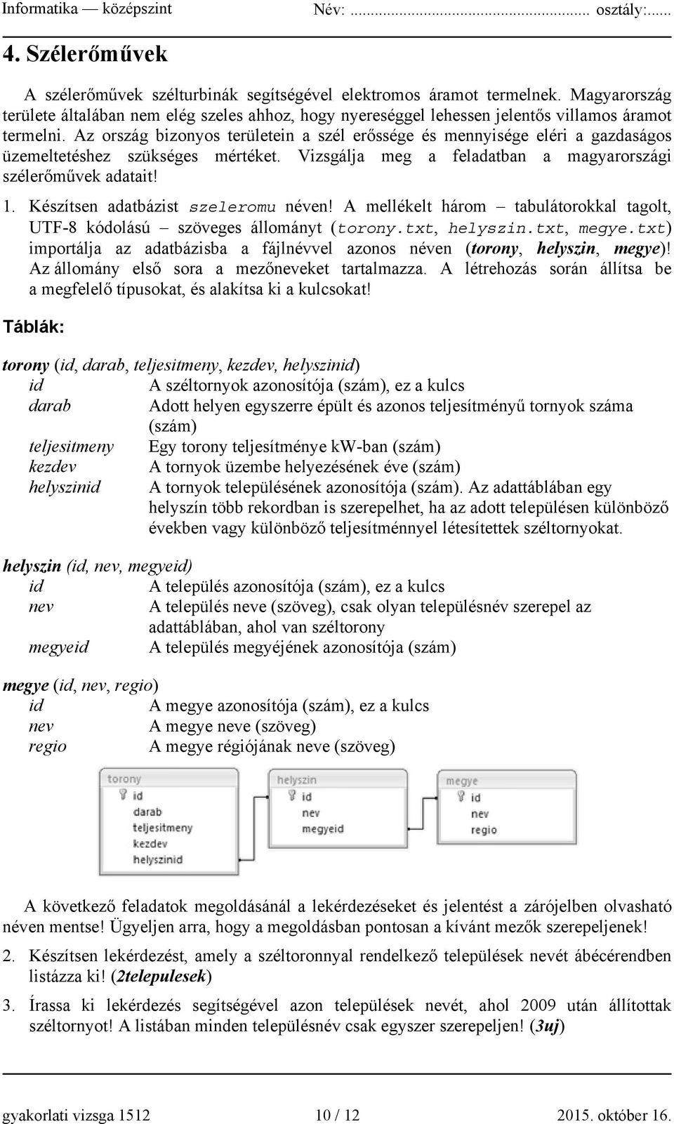 Az ország bizonyos területein a szél erőssége és mennyisége eléri a gazdaságos üzemeltetéshez szükséges mértéket. Vizsgálja meg a feladatban a magyarországi szélerőművek adatait! 1.