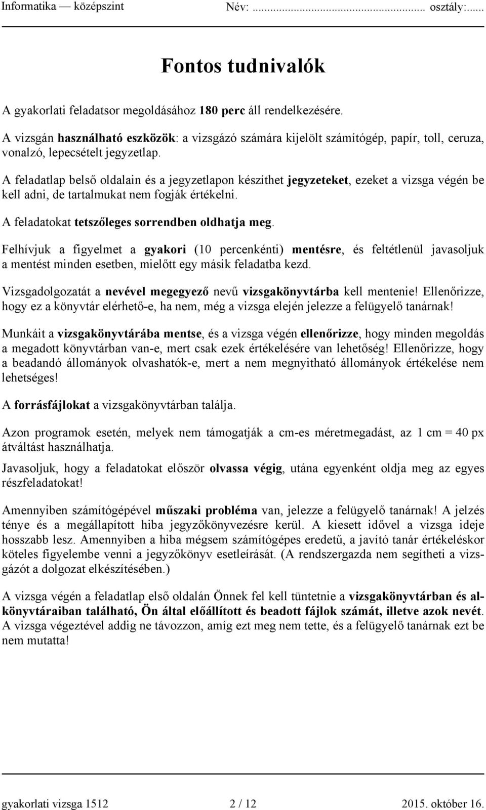 A feladatlap belső oldalain és a jegyzetlapon készíthet jegyzeteket, ezeket a vizsga végén be kell adni, de tartalmukat nem fogják értékelni. A feladatokat tetszőleges sorrendben oldhatja meg.