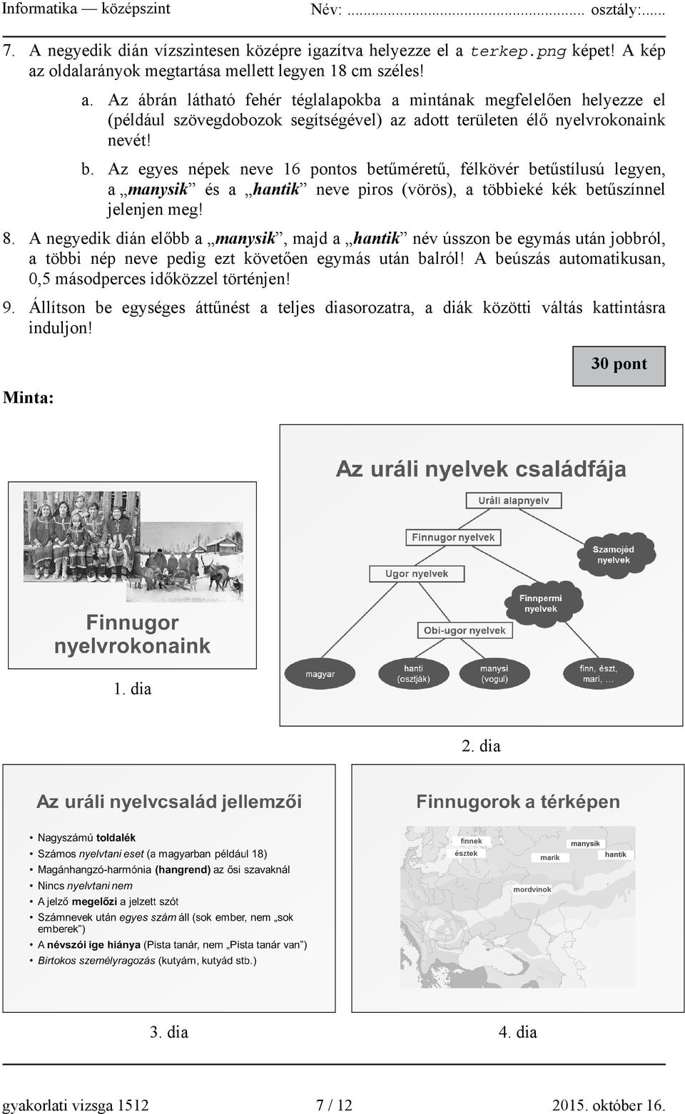 b. Az egyes népek neve 16 pontos betűméretű, félkövér betűstílusú legyen, a manysik és a hantik neve piros (vörös), a többieké kék betűszínnel jelenjen meg! 8.