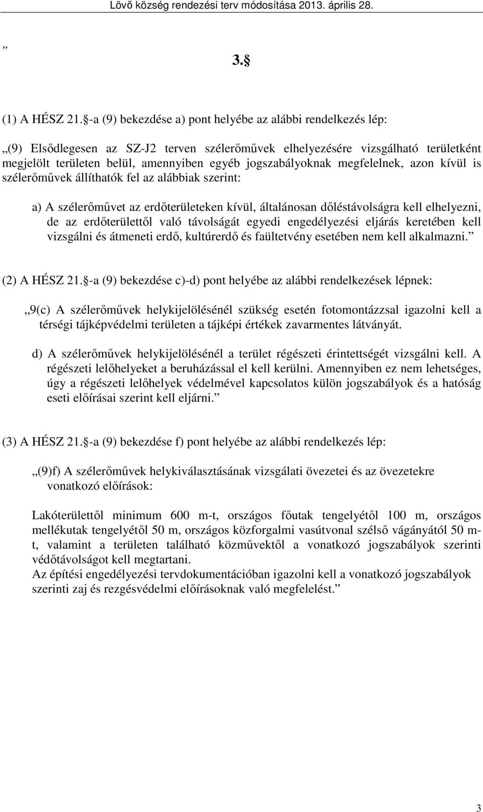 jogszabályoknak megfelelnek, azon kívül is szélerımővek állíthatók fel az alábbiak szerint: a) A szélerımővet az erdıterületeken kívül, általánosan dıléstávolságra kell elhelyezni, de az