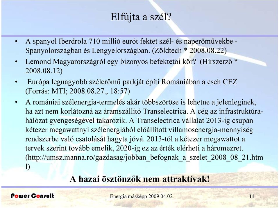 , 18:57) A romániai szélenergia-termelés akár többszöröse is lehetne a jelenleginek, ha azt nem korlátozná az áramszállító Transelectrica. A cég az infrastruktúrahálózat gyengeségével takarózik.