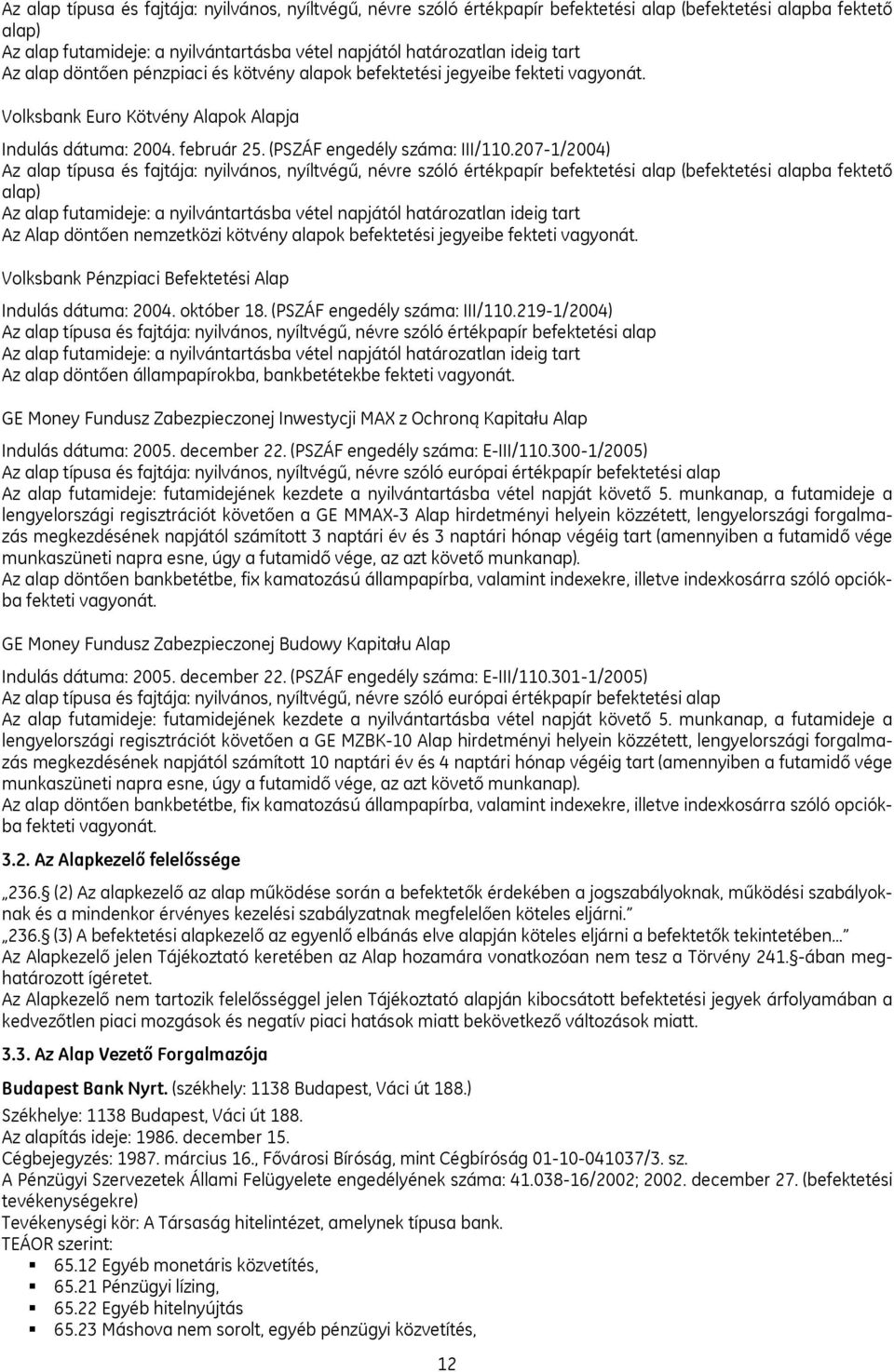 207-1/2004)  Az Alap döntően nemzetközi kötvény alapok befektetési jegyeibe fekteti vagyonát. Volksbank Pénzpiaci Befektetési Alap Indulás dátuma: 2004. október 18. (PSZÁF engedély száma: III/110.