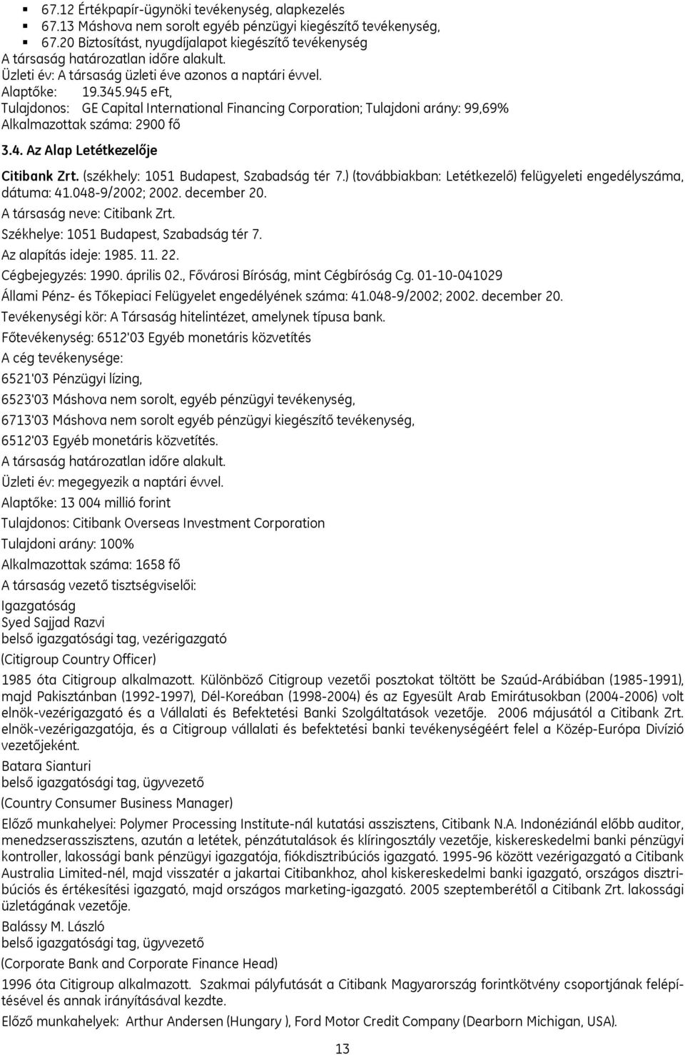 945 eft, Tulajdonos: GE Capital International Financing Corporation; Tulajdoni arány: 99,69% Alkalmazottak száma: 2900 fő 3.4. Az Alap Letétkezelője Citibank Zrt.