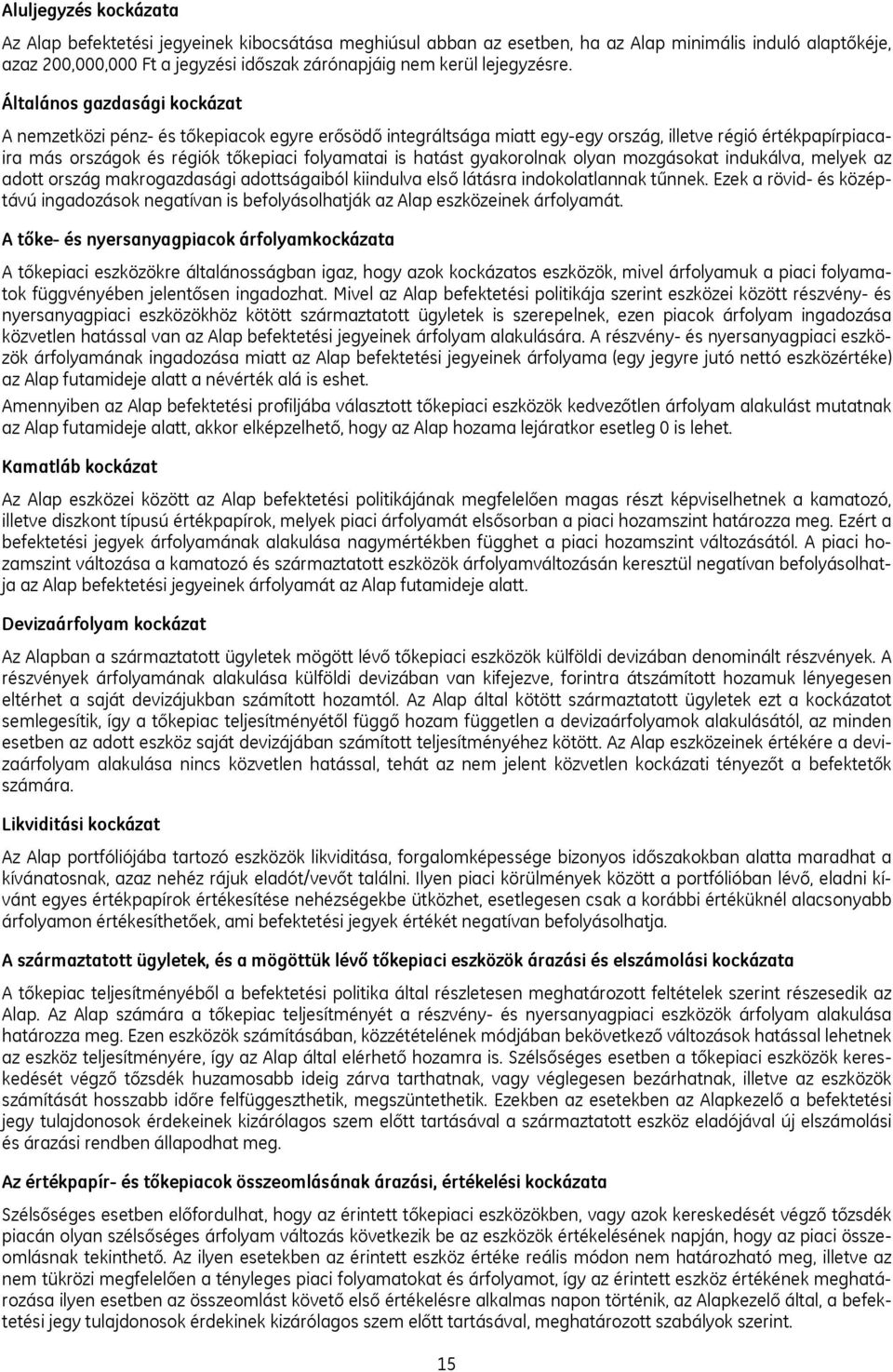 Általános gazdasági kockázat A nemzetközi pénz- és tőkepiacok egyre erősödő integráltsága miatt egy-egy ország, illetve régió értékpapírpiacaira más országok és régiók tőkepiaci folyamatai is hatást