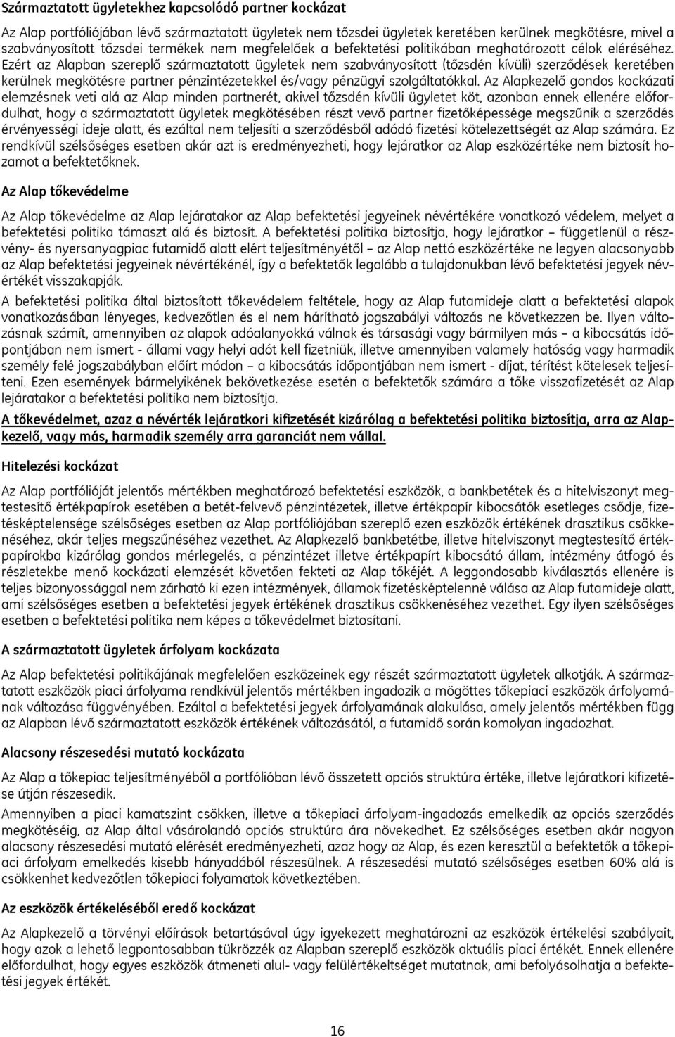 Ezért az Alapban szereplő származtatott ügyletek nem szabványosított (tőzsdén kívüli) szerződések keretében kerülnek megkötésre partner pénzintézetekkel és/vagy pénzügyi szolgáltatókkal.
