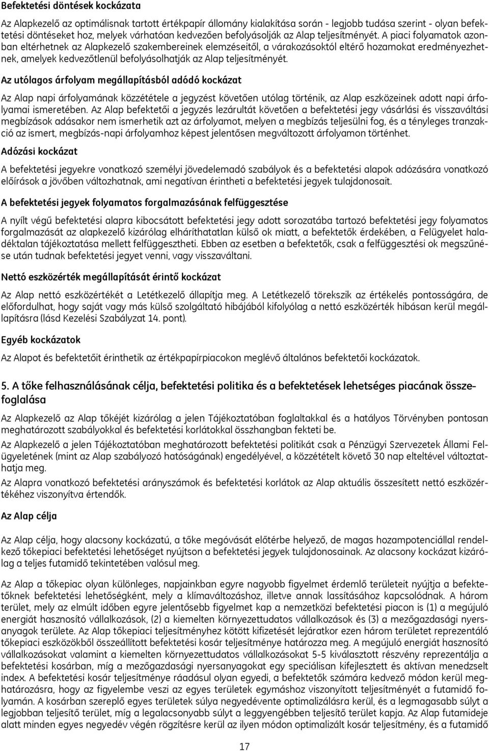 A piaci folyamatok azonban eltérhetnek az Alapkezelő szakembereinek elemzéseitől, a várakozásoktól eltérő hozamokat eredményezhetnek, amelyek kedvezőtlenül befolyásolhatják az Alap teljesítményét.