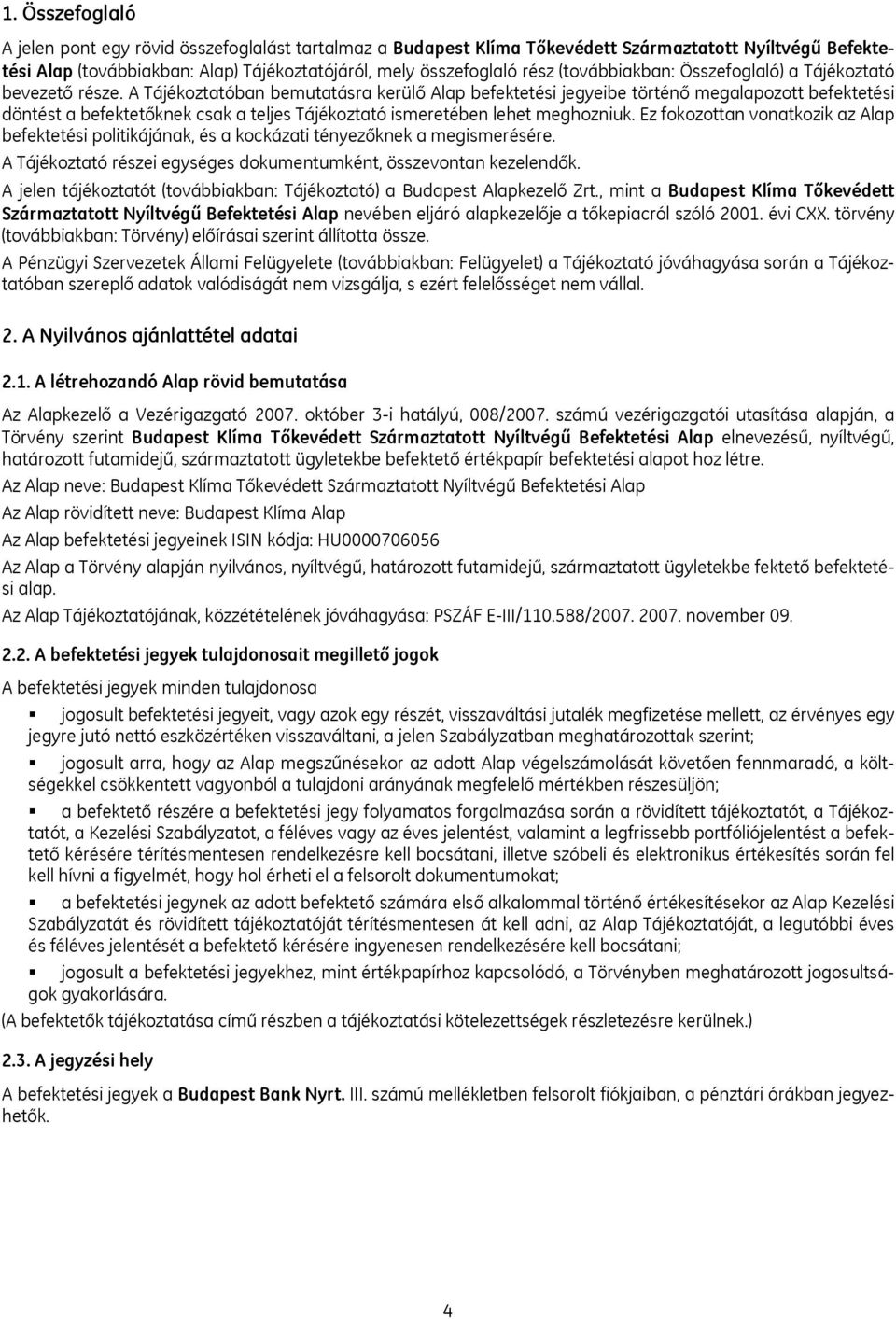 A Tájékoztatóban bemutatásra kerülő Alap befektetési jegyeibe történő megalapozott befektetési döntést a befektetőknek csak a teljes Tájékoztató ismeretében lehet meghozniuk.