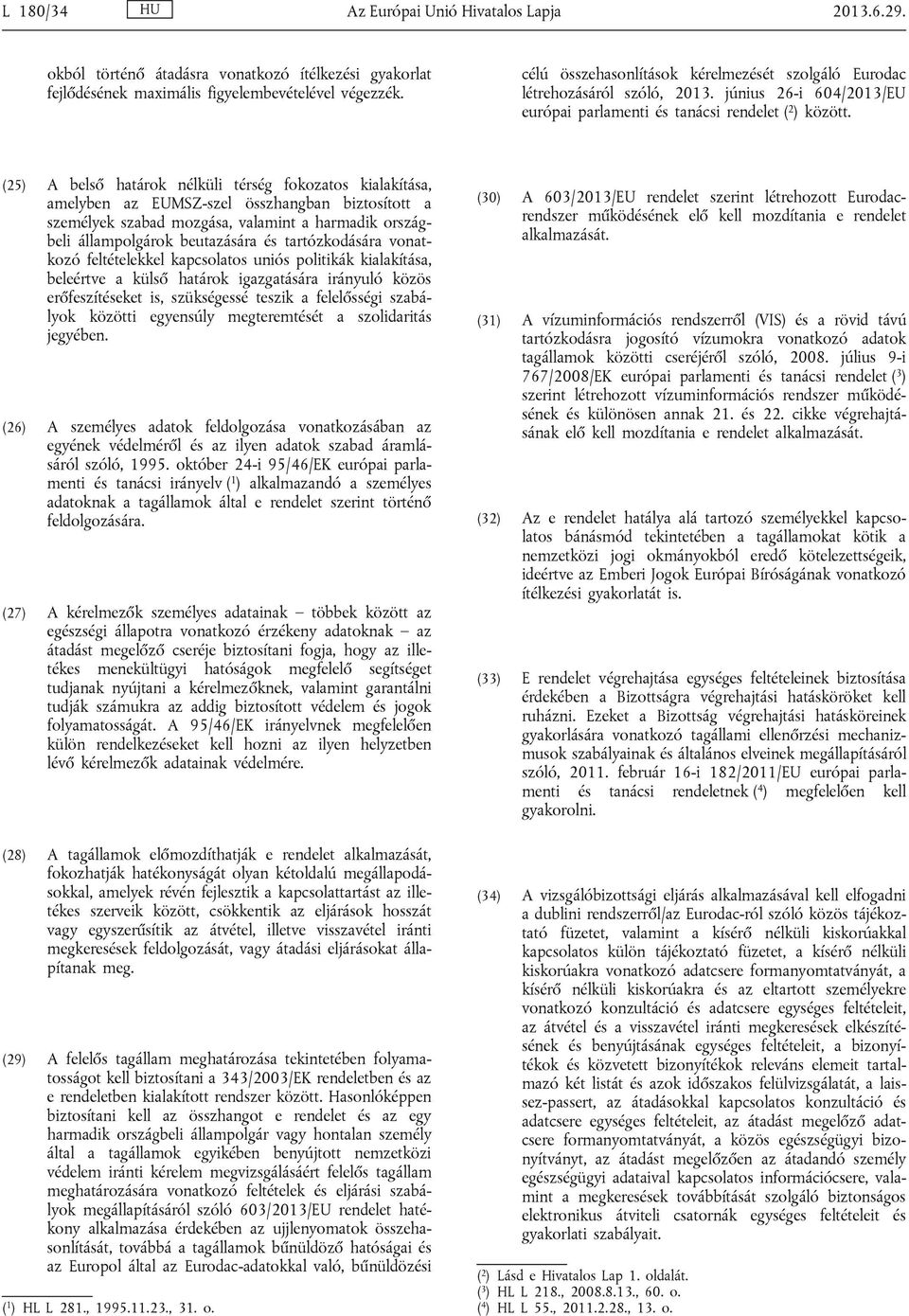 (25) A belső határok nélküli térség fokozatos kialakítása, amelyben az EUMSZ-szel összhangban biztosított a személyek szabad mozgása, valamint a harmadik országbeli állampolgárok beutazására és