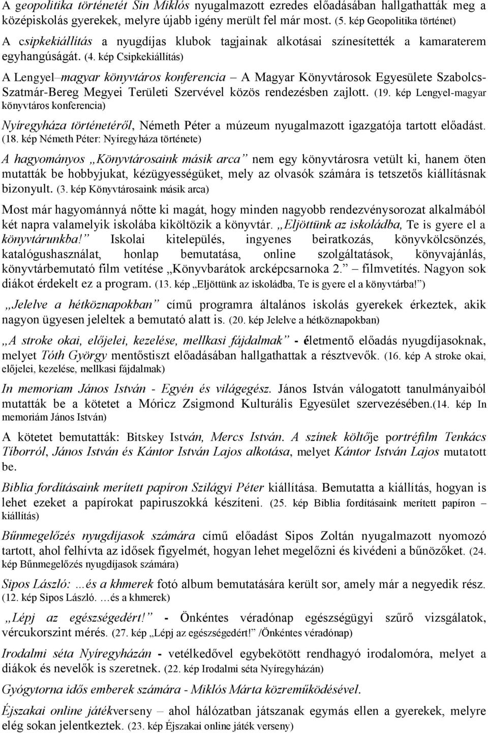 kép Csipkekiállítás) A Lengyel magyar könyvtáros konferencia A Magyar Könyvtárosok Egyesülete Szabolcs- Szatmár-Bereg Megyei Területi Szervével közös rendezésben zajlott. (19.