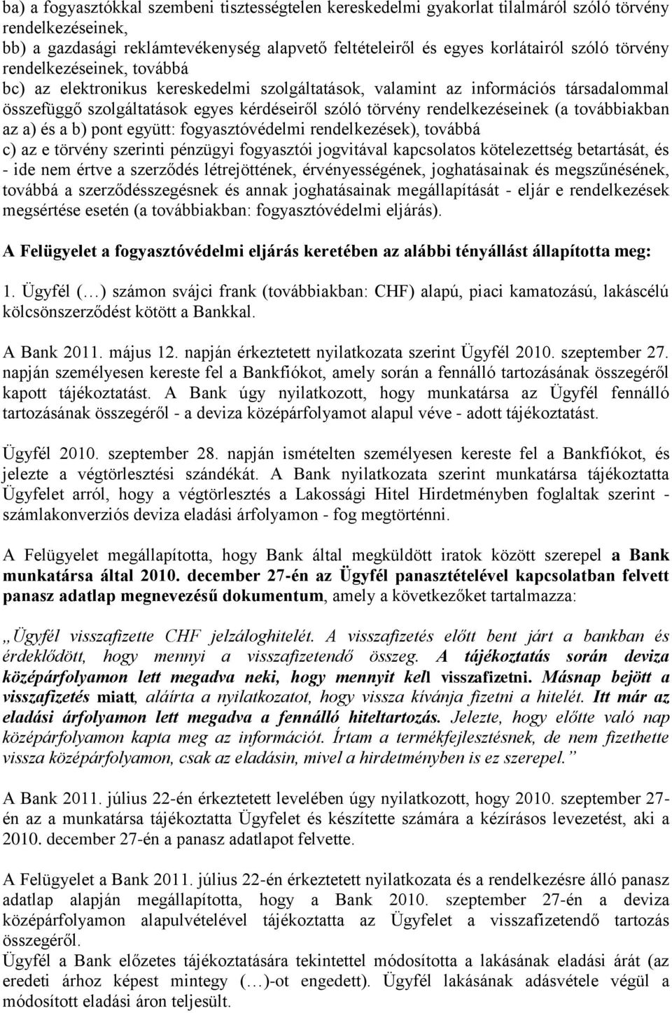 továbbiakban az a) és a b) pont együtt: fogyasztóvédelmi rendelkezések), továbbá c) az e törvény szerinti pénzügyi fogyasztói jogvitával kapcsolatos kötelezettség betartását, és - ide nem értve a