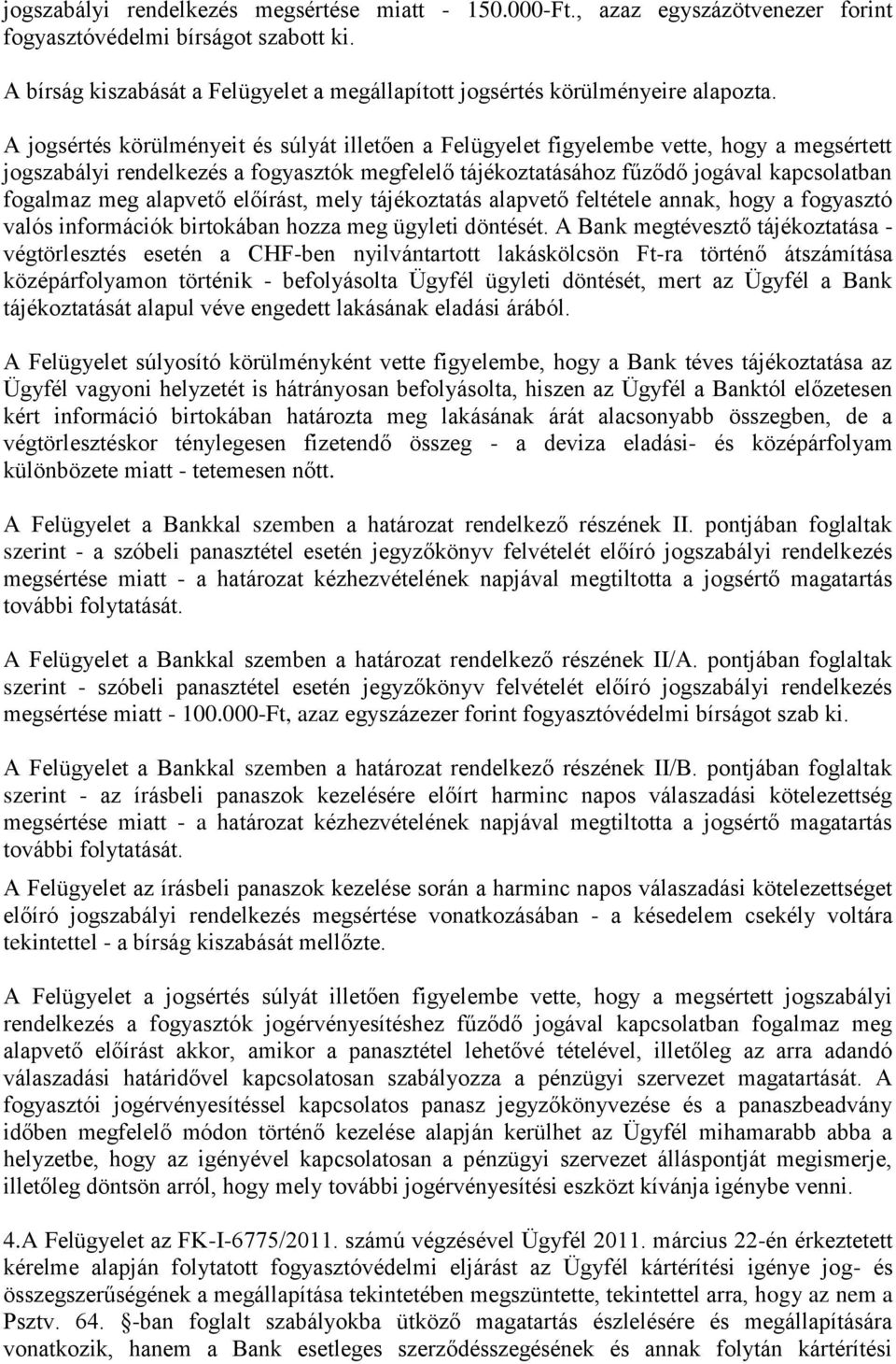 A jogsértés körülményeit és súlyát illetően a Felügyelet figyelembe vette, hogy a megsértett jogszabályi rendelkezés a fogyasztók megfelelő tájékoztatásához fűződő jogával kapcsolatban fogalmaz meg