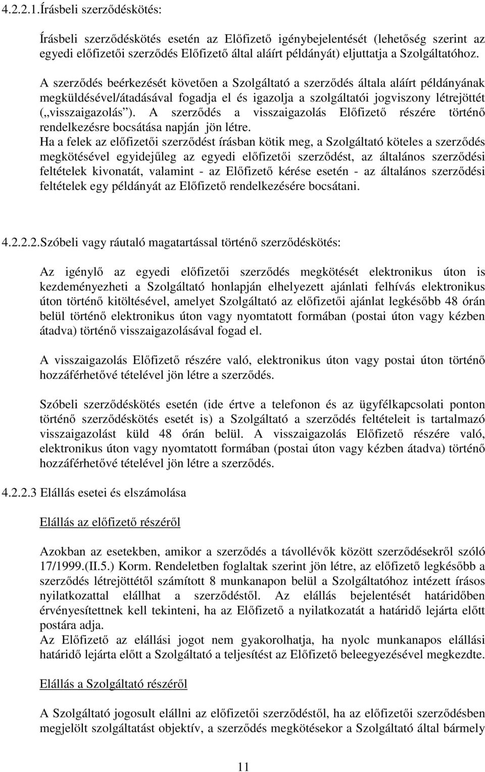 A szerződés beérkezését követően a Szolgáltató a szerződés általa aláírt példányának megküldésével/átadásával fogadja el és igazolja a szolgáltatói jogviszony létrejöttét ( visszaigazolás ).