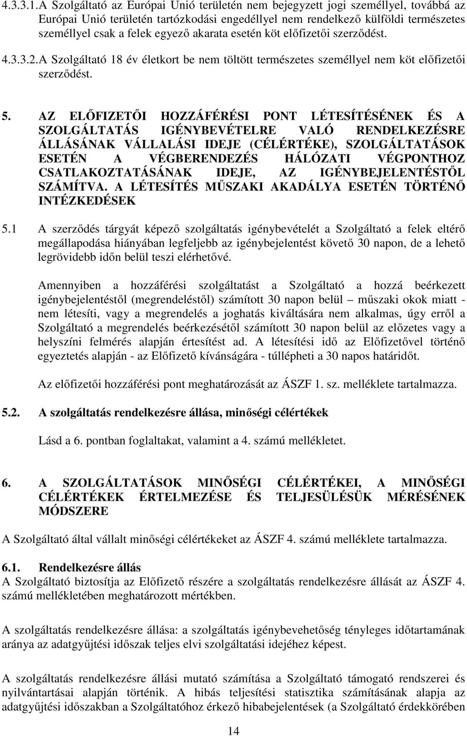 akarata esetén köt előfizetői szerződést. 4.3.3.2.A Szolgáltató 18 év életkort be nem töltött természetes személlyel nem köt előfizetői szerződést. 5.
