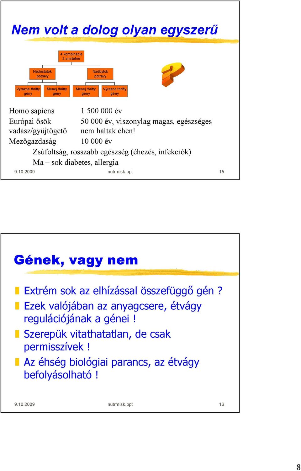 Mezőgazdaság 10 000 év Zsúfoltság, rosszabb egészség (éhezés, infekciók) Ma sok diabetes, allergia 9.10.2009 nutrmisk.