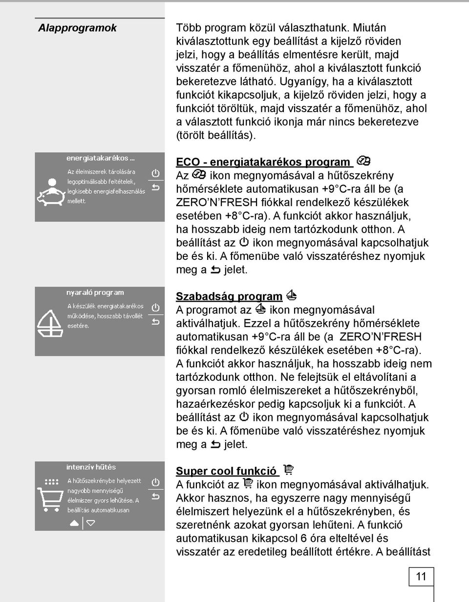 Ugyanígy, ha a kiválasztott funkciót kikapcsoljuk, a kijelző röviden jelzi, hogy a funkciót töröltük, majd visszatér a főmenühöz, ahol a választott funkció ikonja már nincs bekeretezve (törölt