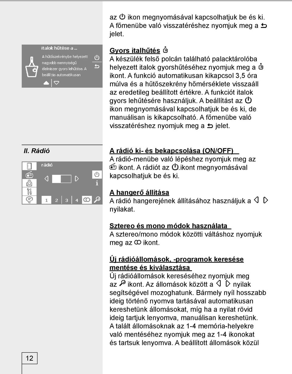 A funkció automatikusan kikapcsol 3,5 óra múlva és a hűtőszekrény hőmérséklete visszaáll az eredetileg beállított értékre. A funkciót italok gyors lehűtésére használjuk.