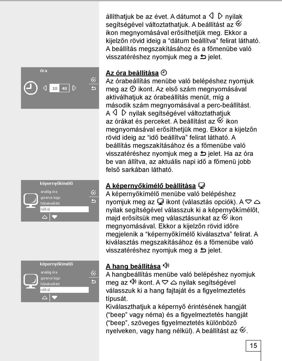 Az első szám megnyomásával aktiválhatjuk az órabeállítás menüt, míg a második szám megnyomásával a perc-beállítást. A nyilak segítségével változtathatjuk az órákat és perceket.