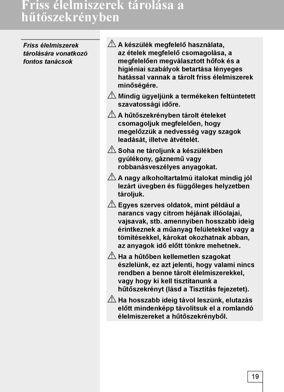 A hűtőszekrényben tárolt ételeket csomagoljuk megfelelően, hogy megelőzzük a nedvesség vagy szagok leadását, illetve átvételét.