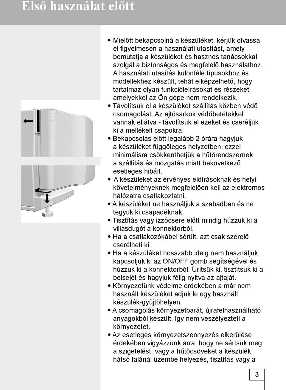 Távolítsuk el a készüléket szállítás közben védő csomagolást. Az ajtósarkok védőbetétekkel vannak ellátva - távolítsuk el ezeket és cseréljük ki a mellékelt csapokra.
