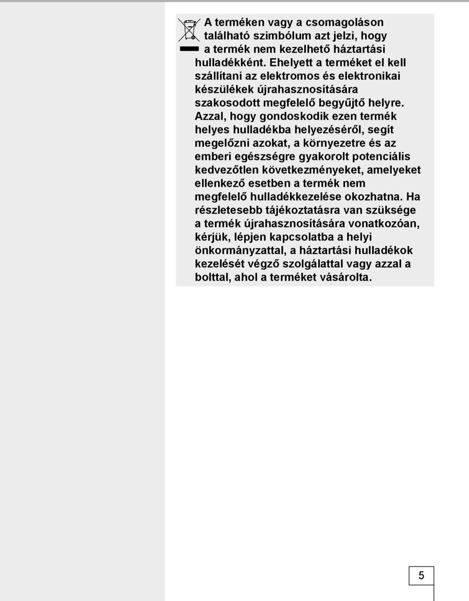Azzal, hogy gondoskodik ezen termék helyes hulladékba helyezéséről, segít megelőzni azokat, a környezetre és az emberi egészségre gyakorolt potenciális kedvezőtlen következményeket,