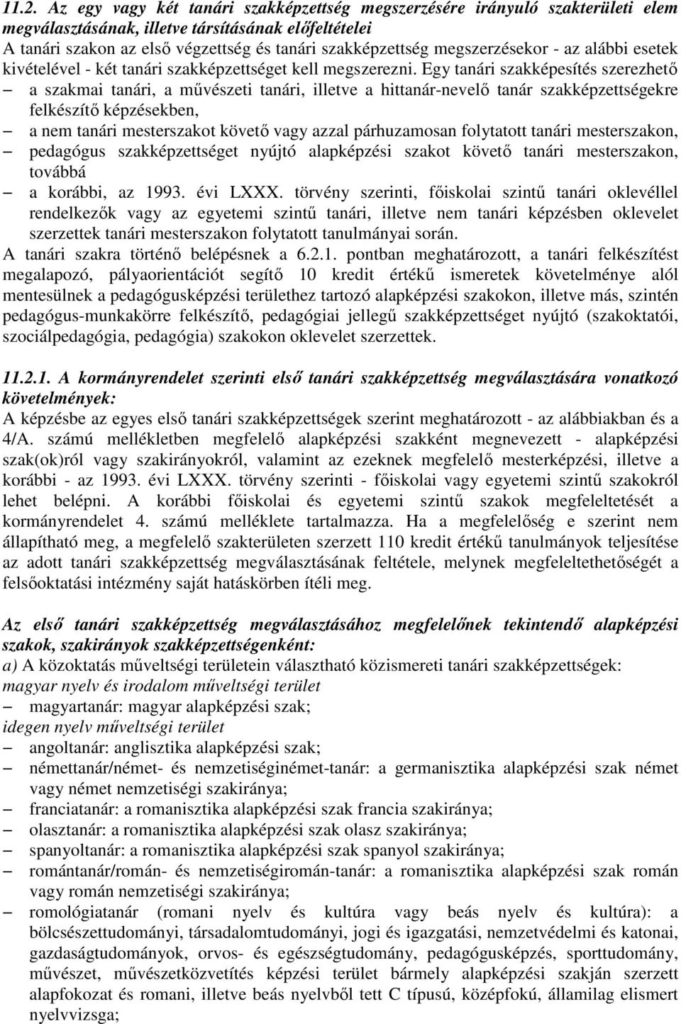 Egy tanári szakképesítés szerezhetı a szakmai tanári, a mővészeti tanári, illetve a hittanár-nevelı tanár szakképzettségekre felkészítı képzésekben, a nem tanári mesterszakot követı vagy azzal