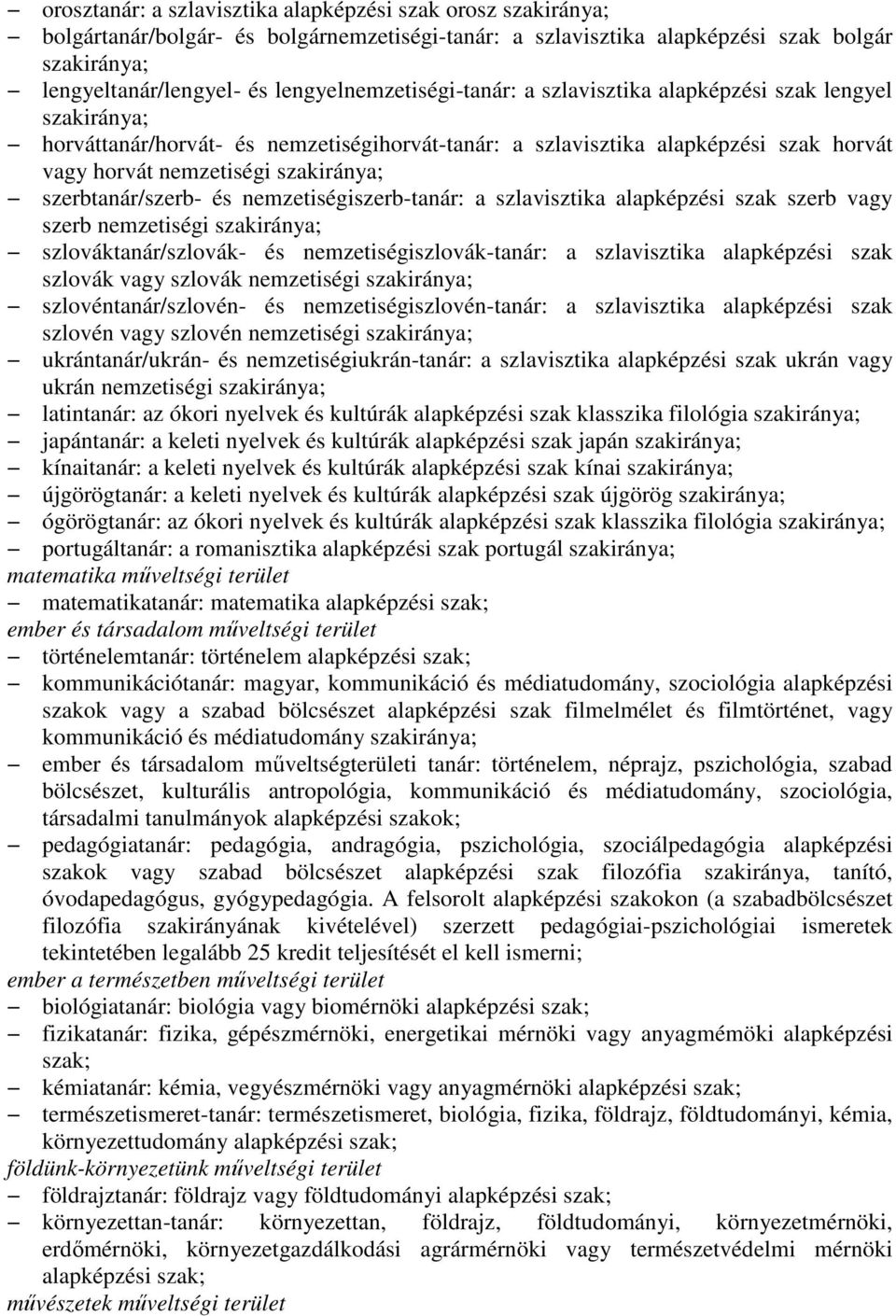 szakiránya; szerbtanár/szerb- és nemzetiségiszerb-tanár: a szlavisztika alapképzési szak szerb vagy szerb nemzetiségi szakiránya; szlováktanár/szlovák- és nemzetiségiszlovák-tanár: a szlavisztika