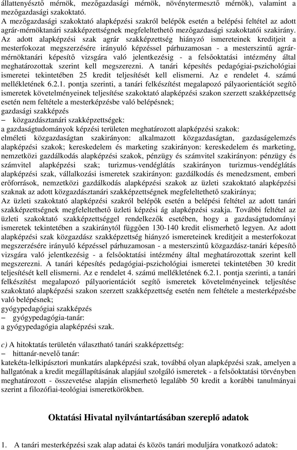 Az adott alapképzési szak agrár szakképzettség hiányzó ismereteinek kreditjeit a mesterfokozat megszerzésére irányuló képzéssel párhuzamosan - a mesterszintő agrármérnöktanári képesítı vizsgára való