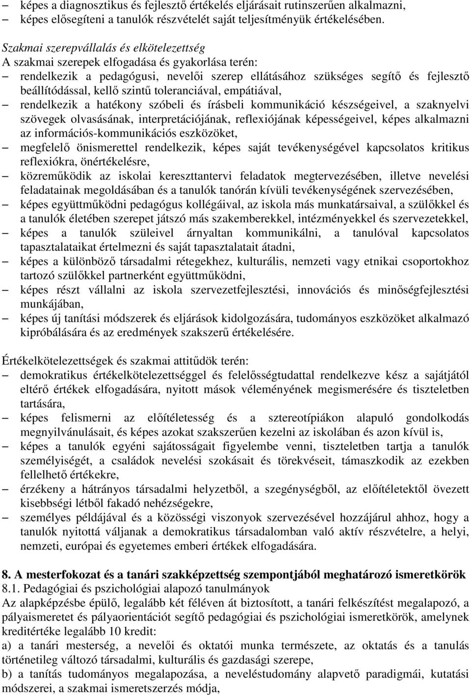 szintő toleranciával, empátiával, rendelkezik a hatékony szóbeli és írásbeli kommunikáció készségeivel, a szaknyelvi szövegek olvasásának, interpretációjának, reflexiójának képességeivel, képes