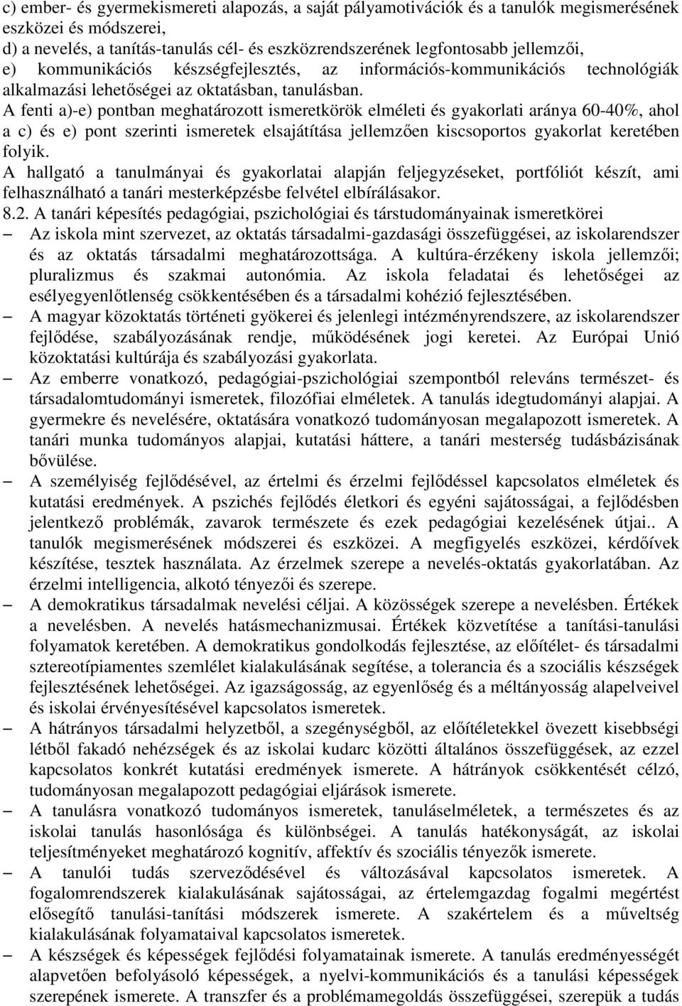 A fenti a)-e) pontban meghatározott ismeretkörök elméleti és gyakorlati aránya 60-40%, ahol a c) és e) pont szerinti ismeretek elsajátítása jellemzıen kiscsoportos gyakorlat keretében folyik.