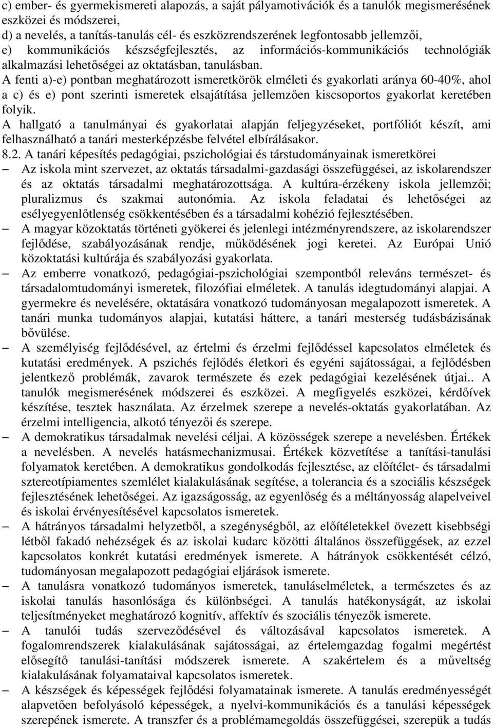 A fenti a)-e) pontban meghatározott ismeretkörök elméleti és gyakorlati aránya 60-40%, ahol a c) és e) pont szerinti ismeretek elsajátítása jellemzıen kiscsoportos gyakorlat keretében folyik.