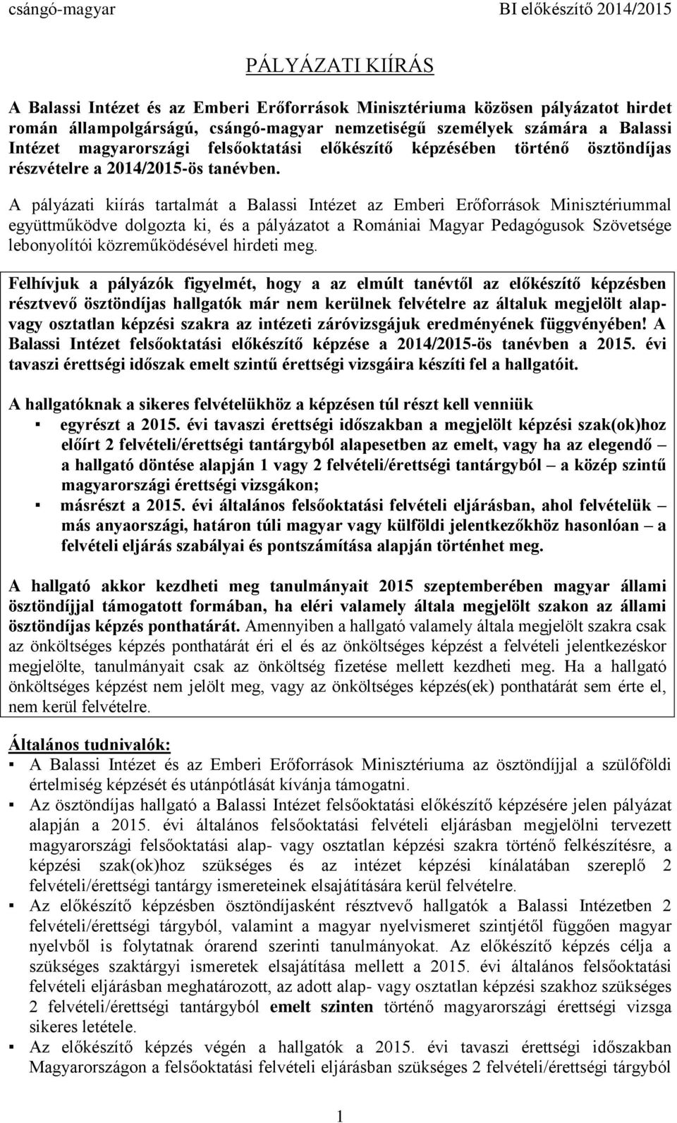 A pályázati kiírás tartalmát a Balassi Intézet az Emberi Erőforrások Minisztériummal együttműködve dolgozta ki, és a pályázatot a Romániai Magyar Pedagógusok Szövetsége lebonyolítói közreműködésével
