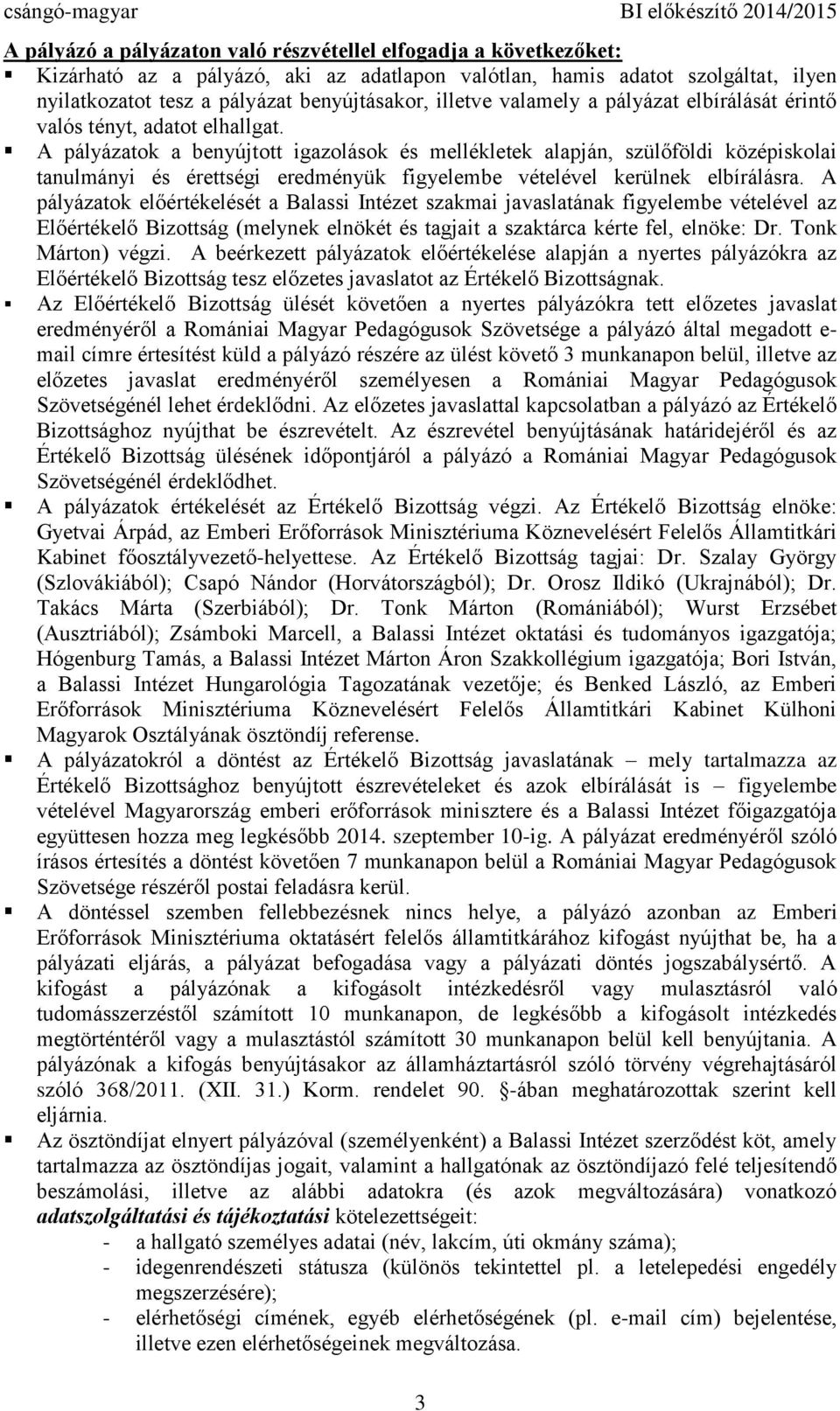 A pályázatok a benyújtott igazolások és mellékletek alapján, szülőföldi középiskolai tanulmányi és érettségi eredményük figyelembe vételével kerülnek elbírálásra.