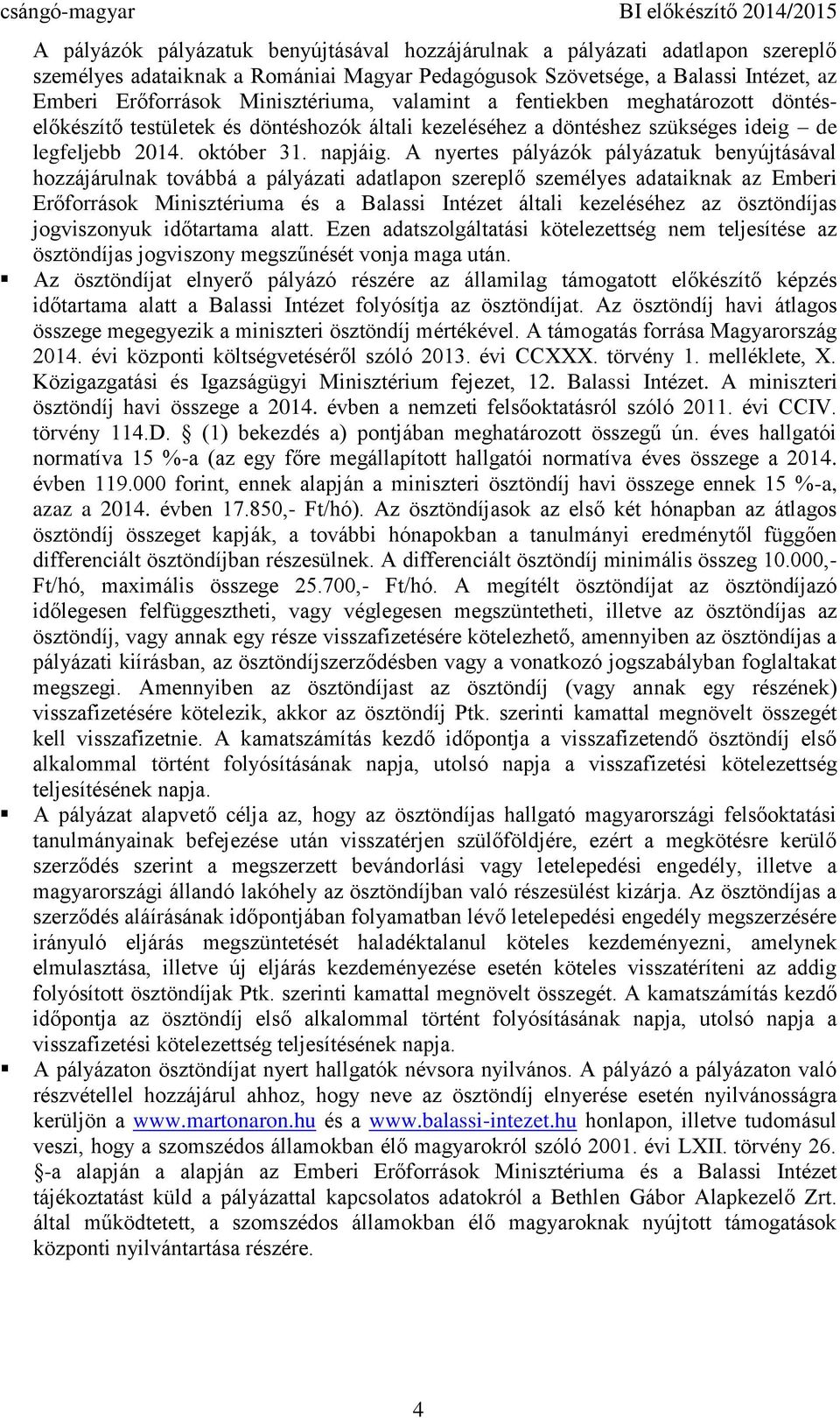 A nyertes pályázók pályázatuk benyújtásával hozzájárulnak továbbá a pályázati adatlapon szereplő személyes adataiknak az Emberi Erőforrások Minisztériuma és a Balassi Intézet általi kezeléséhez az