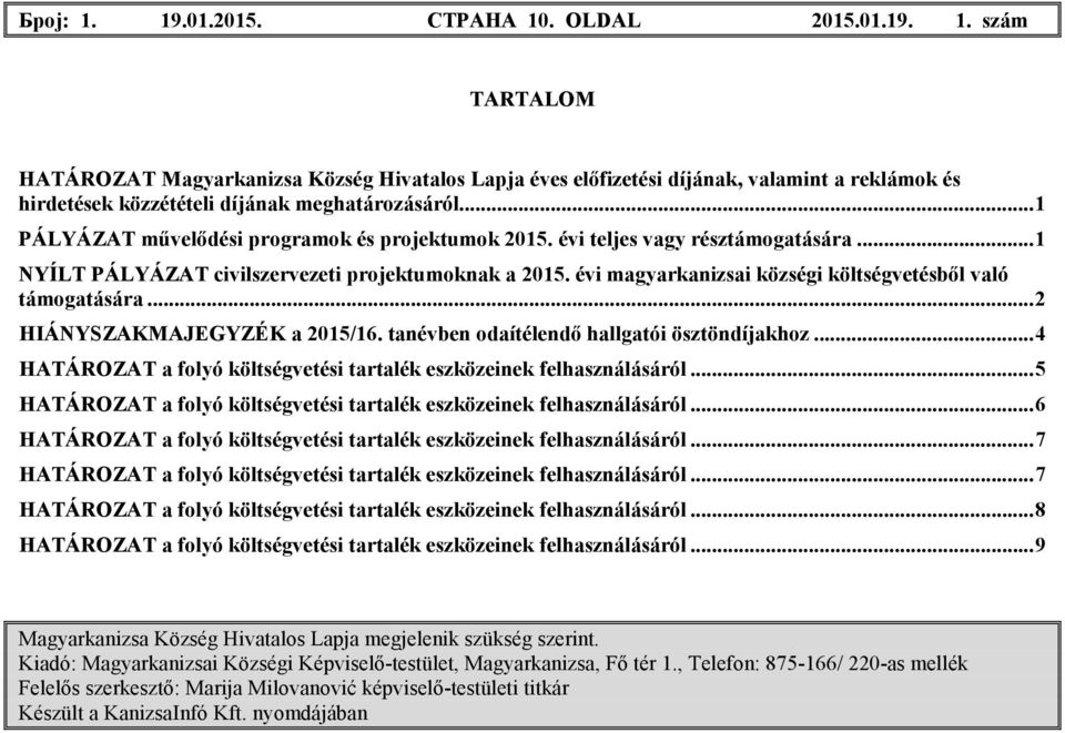 évi magyarkanizsai községi költségvetésbıl való támogatására...2 HIÁNYSZAKMAJEGYZÉK a 205/6. tanévben odaítélendı hallgatói ösztöndíjakhoz...4 HATÁROZAT...5 HATÁROZAT...6 HATÁROZAT...7 HATÁROZAT.