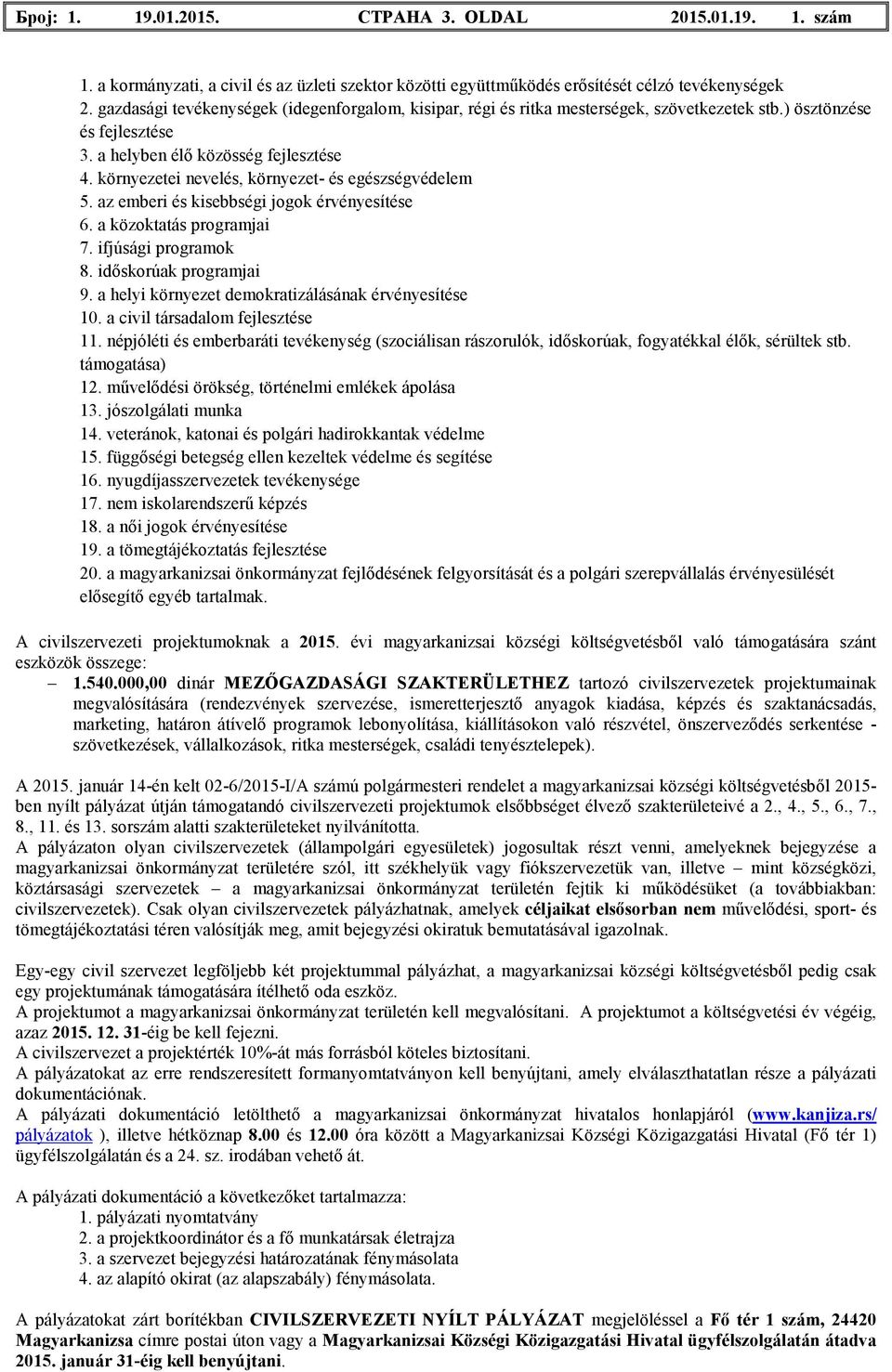 környezetei nevelés, környezet- és egészségvédelem 5. az emberi és kisebbségi jogok érvényesítése 6. a közoktatás programjai 7. ifjúsági programok 8. idıskorúak programjai 9.