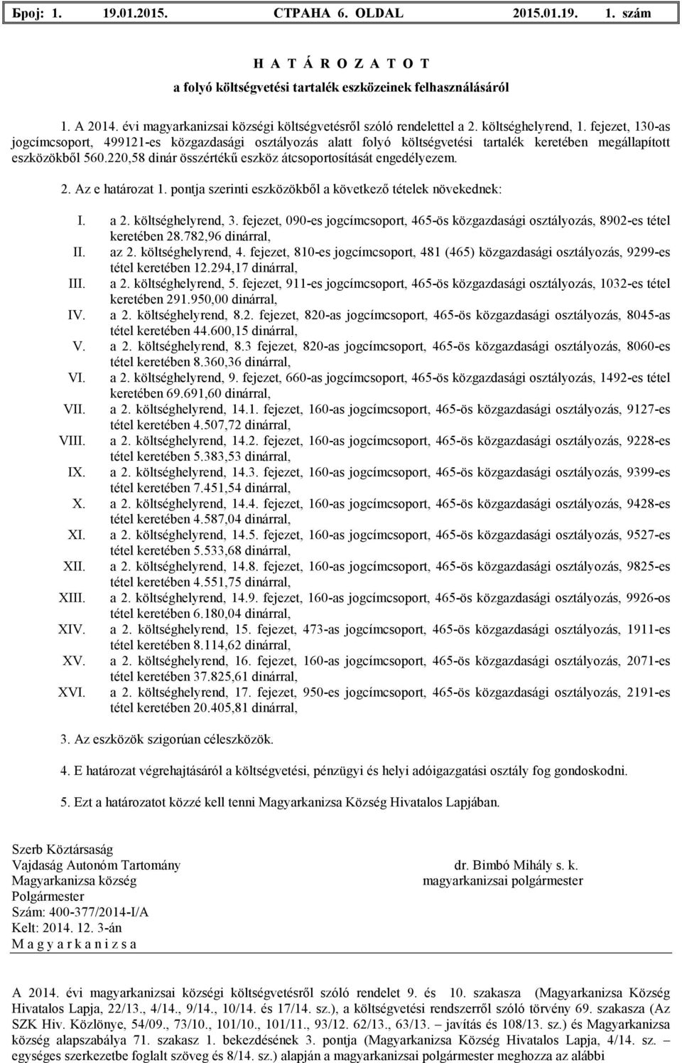 I. a 2. költséghelyrend, 3. fejezet, 090-es jogcímcsoport, 465-ös közgazdasági osztályozás, 8902-es tétel keretében 28.782,96 dinárral, II. az 2. költséghelyrend, 4.