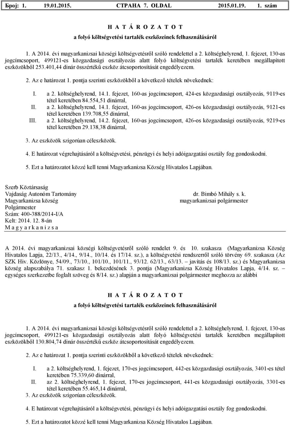 I. a 2. költséghelyrend, 4.. fejezet, 60-as jogcímcsoport, 424-es közgazdasági osztályozás, 99-es tétel keretében 84.554,5 dinárral, II. a 2. költséghelyrend, 4.. fejezet, 60-as jogcímcsoport, 426-os közgazdasági osztályozás, 92-es tétel keretében 39.