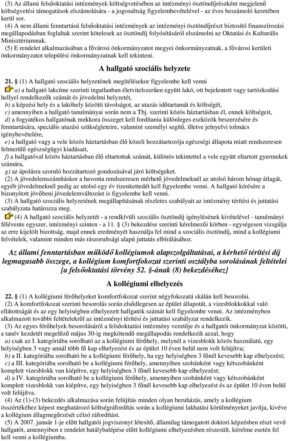 (4) A nem állami fenntartású felsőoktatási intézmények az intézményi ösztöndíjrészt biztosító finanszírozási megállapodásban foglaltak szerint kötelesek az ösztöndíj folyósításáról elszámolni az