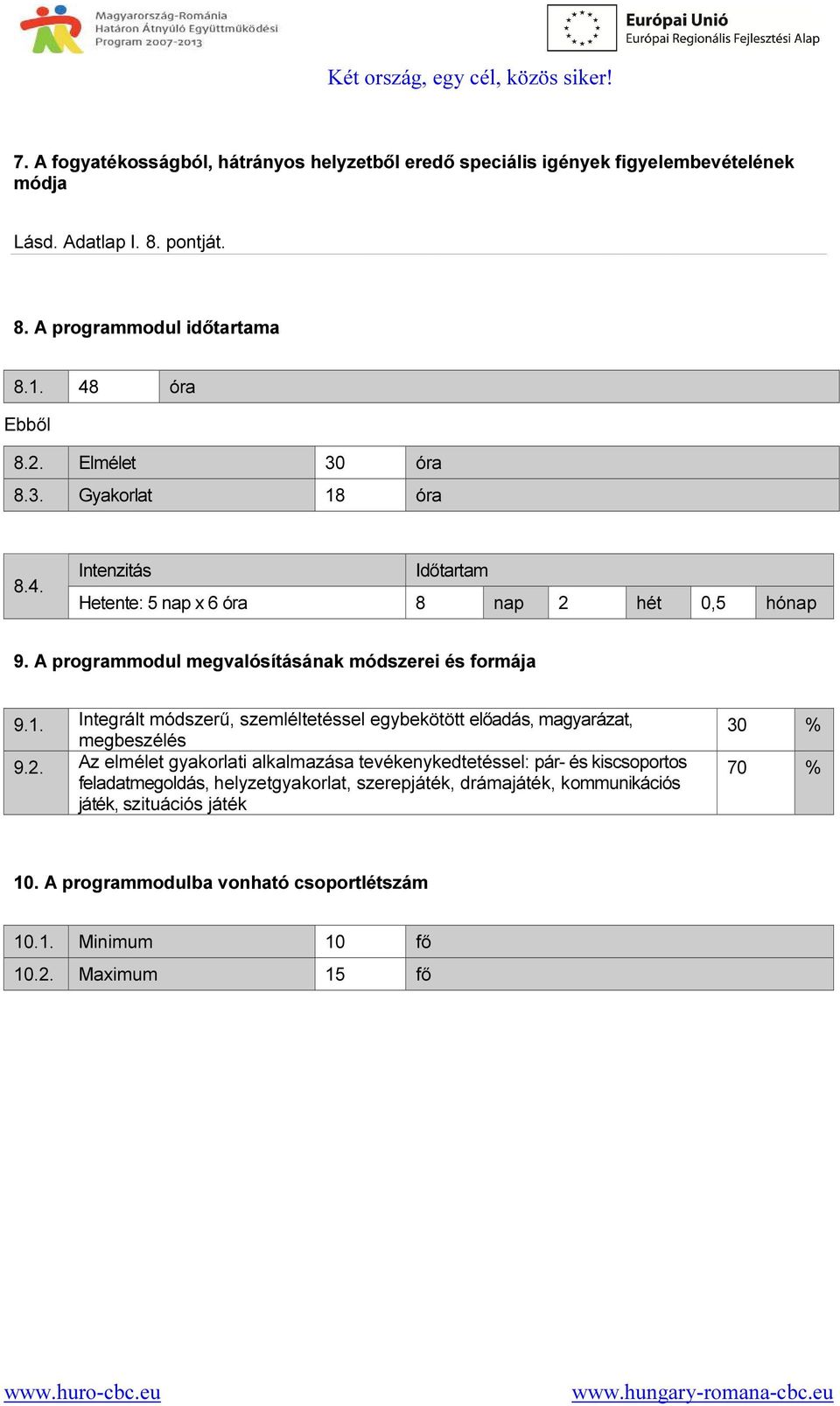 2. Az elmélet gyakorlati alkalmazása tevékenykedtetéssel: pár- és kiscsoportos feladatmegoldás, helyzetgyakorlat, szerepjáték, drámajáték, kommunikációs játék, szituációs