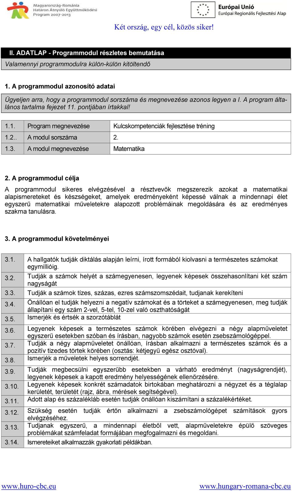 . pontjában írtakkal! 1.1. Program megnevezése Kulcskompetenciák fejlesztése tréning 1.2.. A modul sorszáma 2. 1.3. A modul megnevezése Matematika 2.