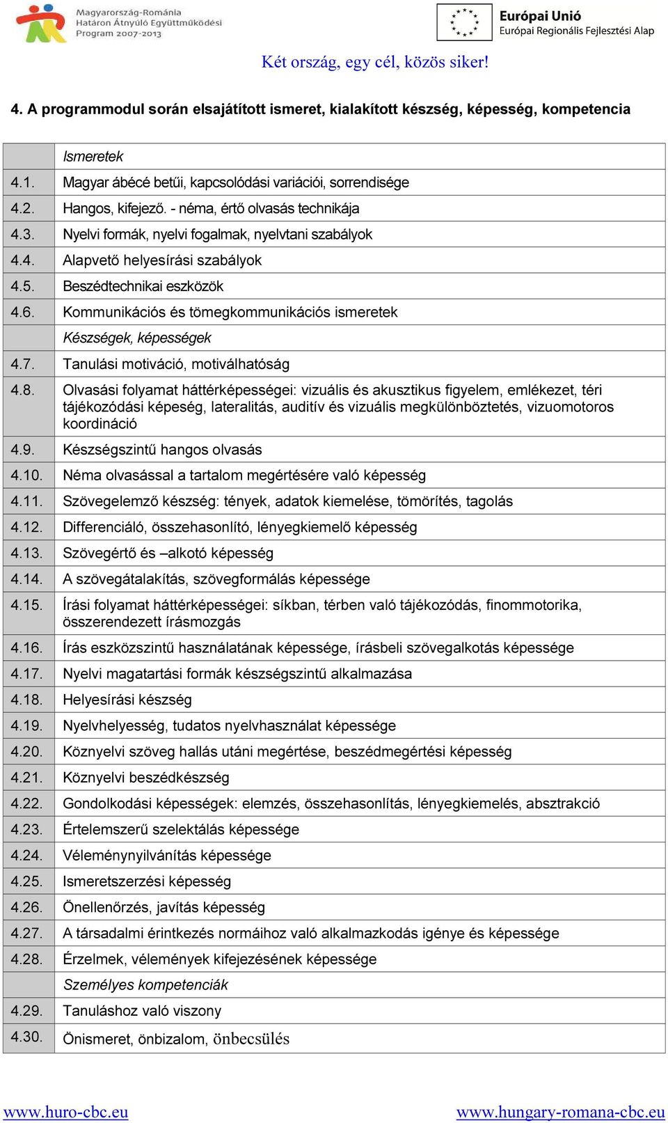 Kommunikációs és tömegkommunikációs ismeretek Készségek, képességek 4.7. Tanulási motiváció, motiválhatóság 4.8.