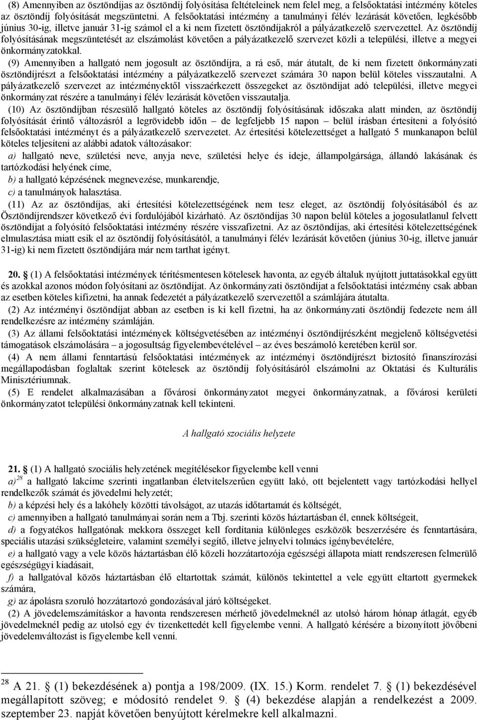 Az ösztöndíj folyósításának megszüntetését az elszámolást követően a pályázatkezelő szervezet közli a települési, illetve a megyei önkormányzatokkal.