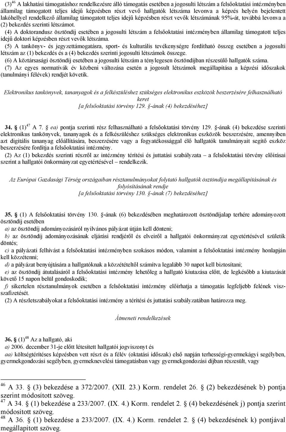 (4) A doktorandusz ösztöndíj esetében a jogosulti létszám a felsőoktatási intézményben államilag támogatott teljes idejű doktori képzésben részt vevők létszáma.