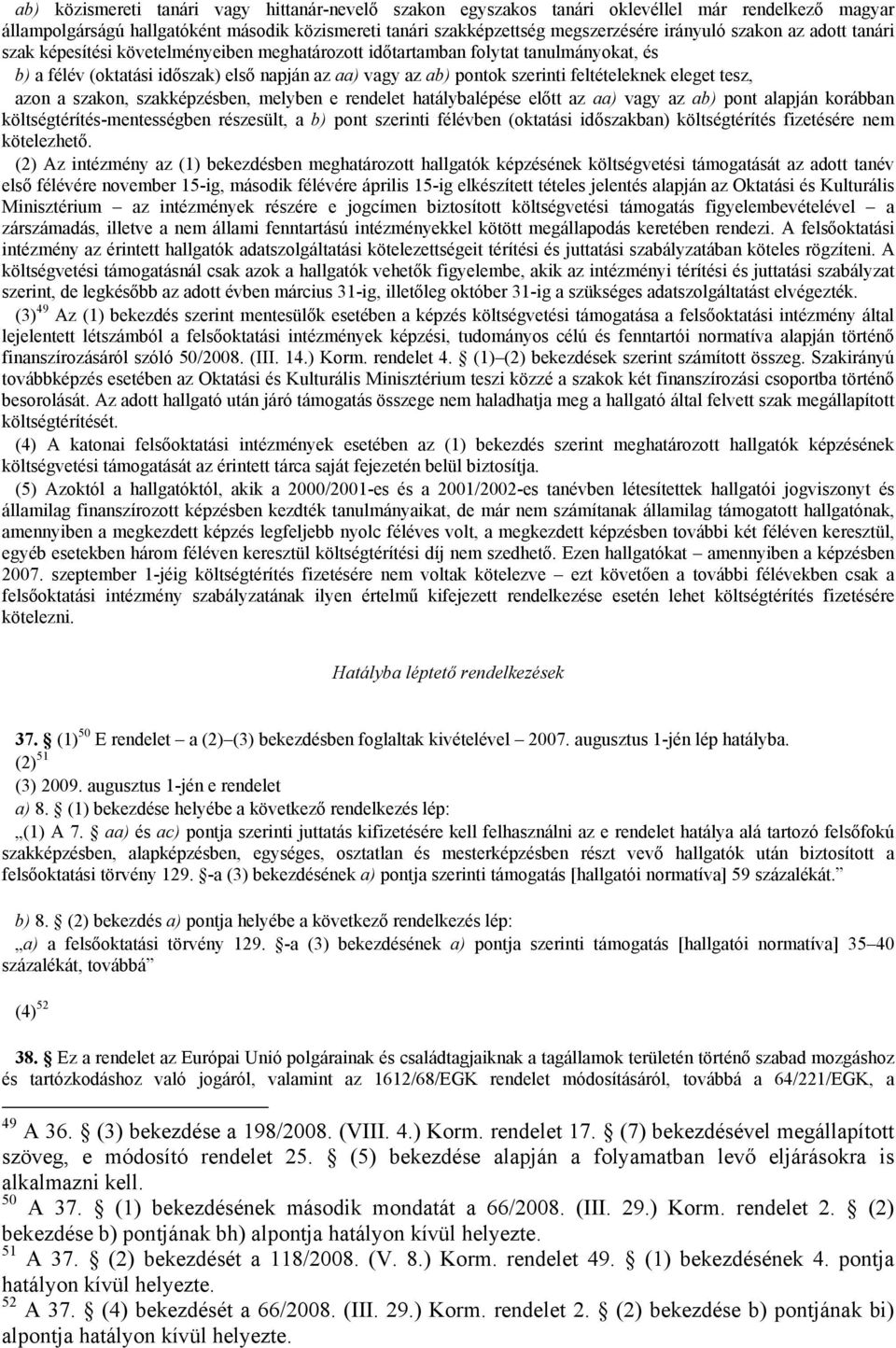 eleget tesz, azon a szakon, szakképzésben, melyben e rendelet hatálybalépése előtt az aa) vagy az ab) pont alapján korábban költségtérítés-mentességben részesült, a b) pont szerinti félévben