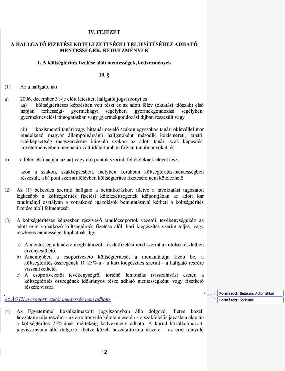 segélyben, gyermeknevelési támogatásban vagy gyermekgondozási díjban részesült vagy ab) közismereti tanári vagy hittanár-nevelő szakon egyszakos tanári oklevéllel már rendelkező magyar