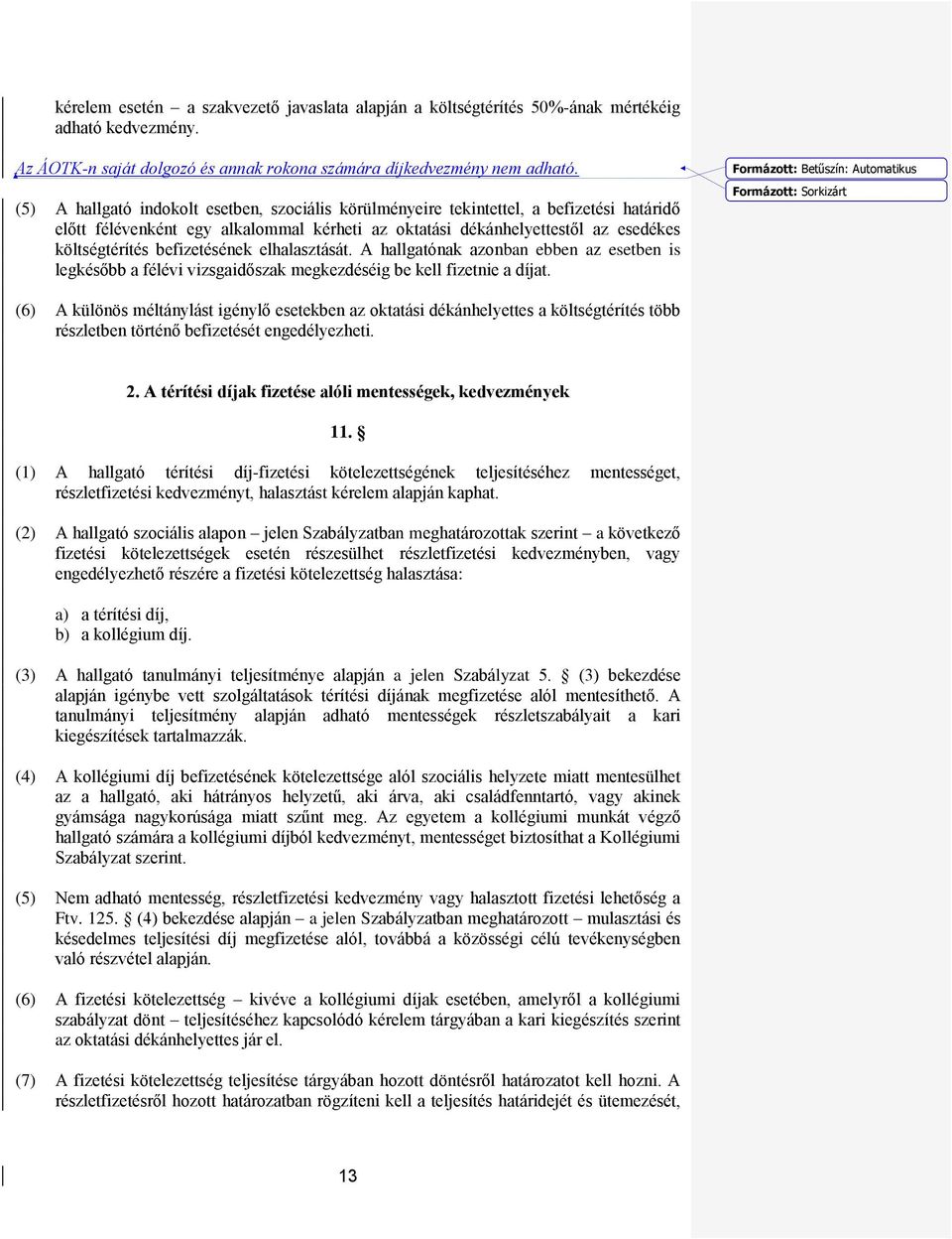 befizetésének elhalasztását. A hallgatónak azonban ebben az esetben is legkésőbb a félévi vizsgaidőszak megkezdéséig be kell fizetnie a díjat.