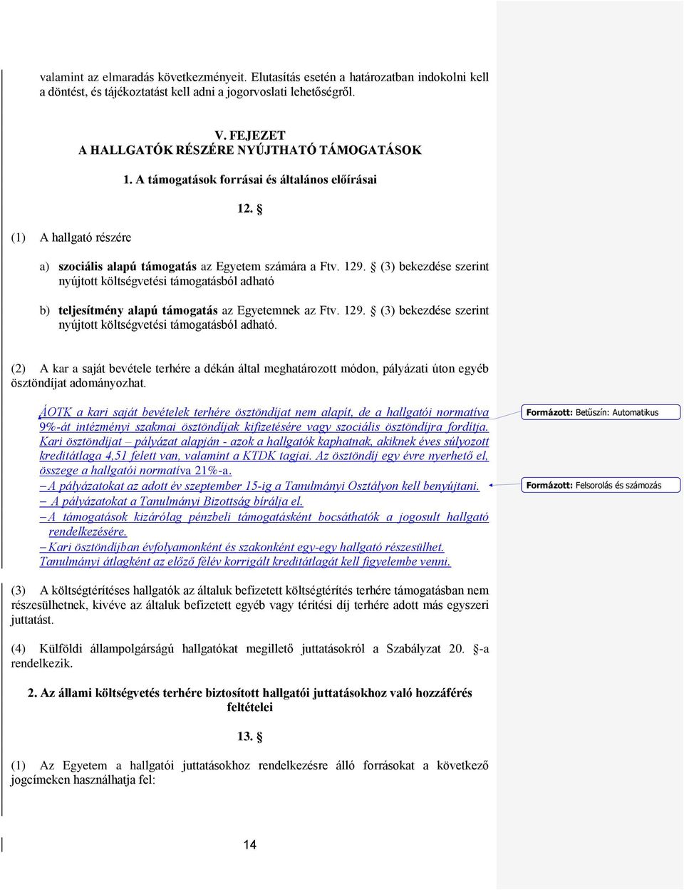 (3) bekezdése szerint nyújtott költségvetési támogatásból adható b) teljesítmény alapú támogatás az Egyetemnek az Ftv. 129. (3) bekezdése szerint nyújtott költségvetési támogatásból adható.